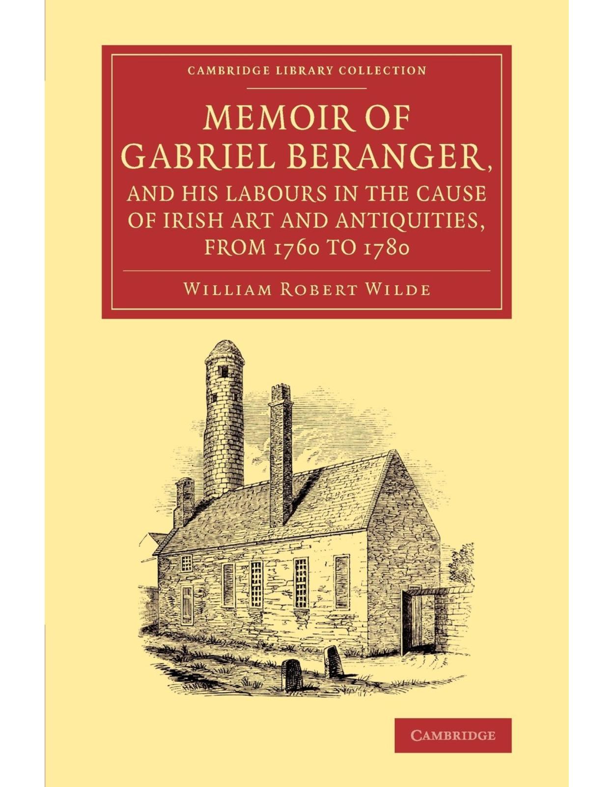 Memoir of Gabriel Beranger, and his Labours in the Cause of Irish Art and Antiquities, from 1760 to 1780 (Cambridge Library Collection - Art and Architecture)