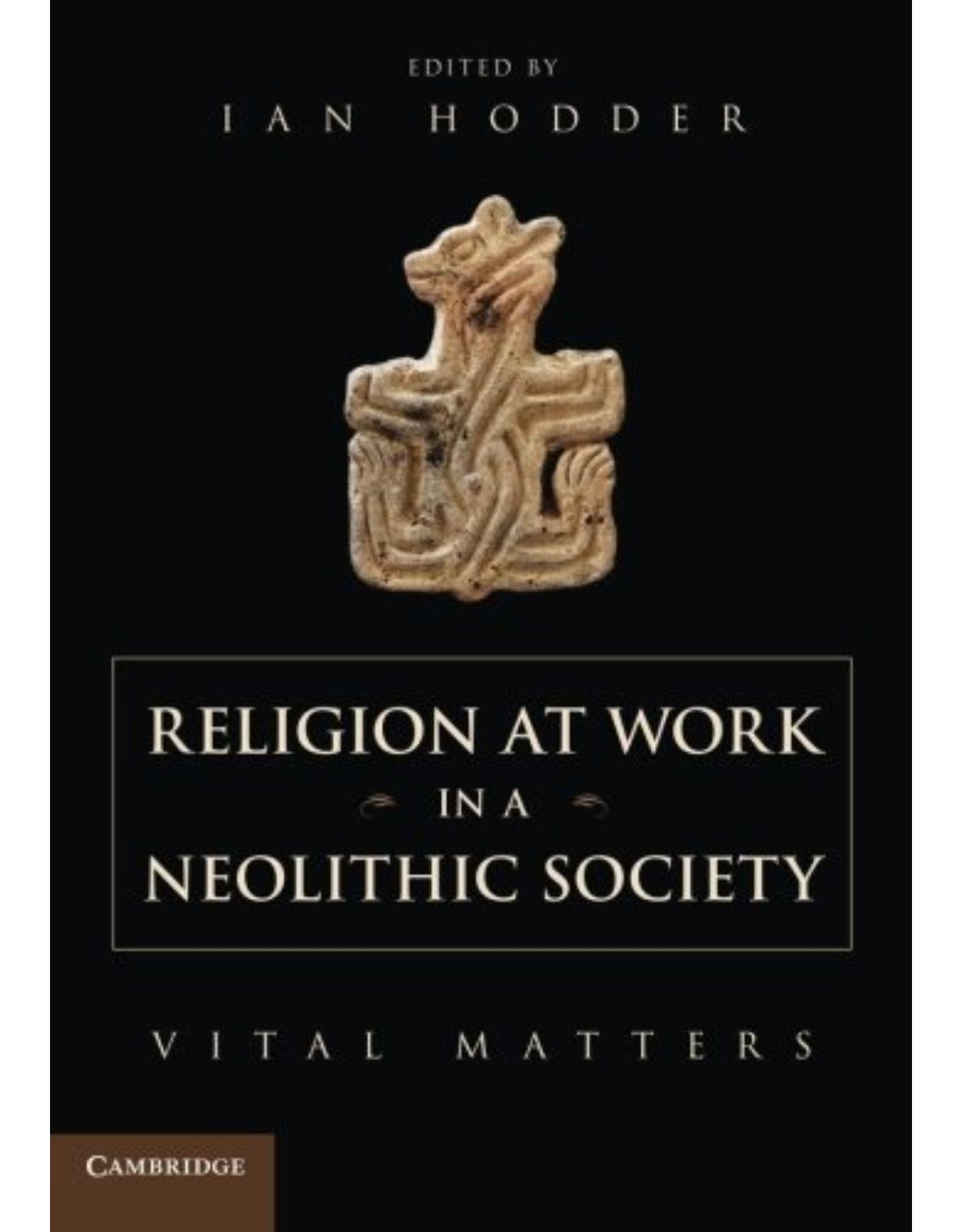 Religion at Work in a Neolithic Society: Vital Matters