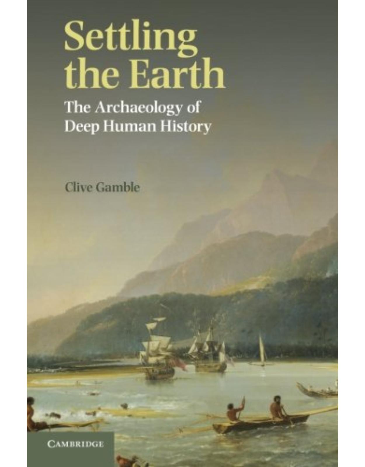 Settling the Earth: The Archaeology of Deep Human History