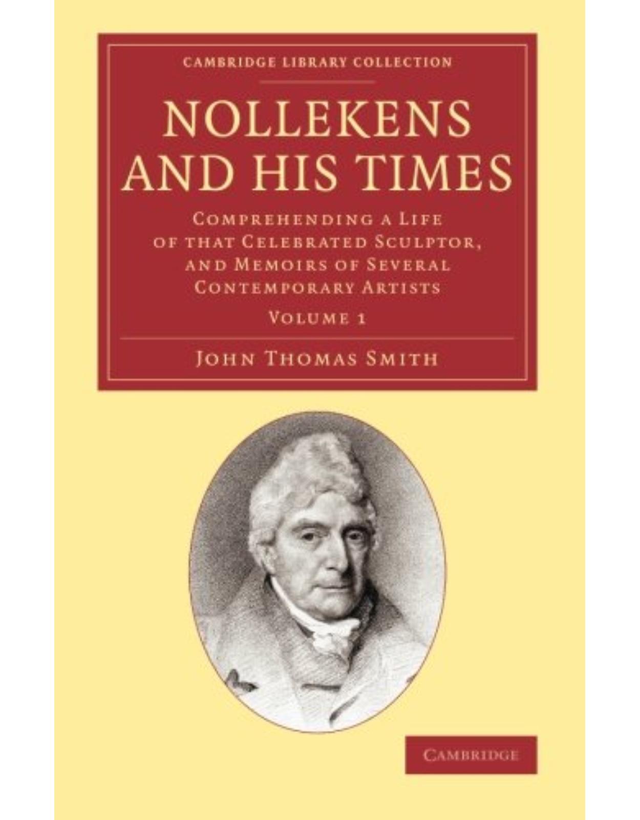 Nollekens and his Times 2 Volume Set: Comprehending a Life of that Celebrated Sculptor, and Memoirs of Several Contemporary Artists