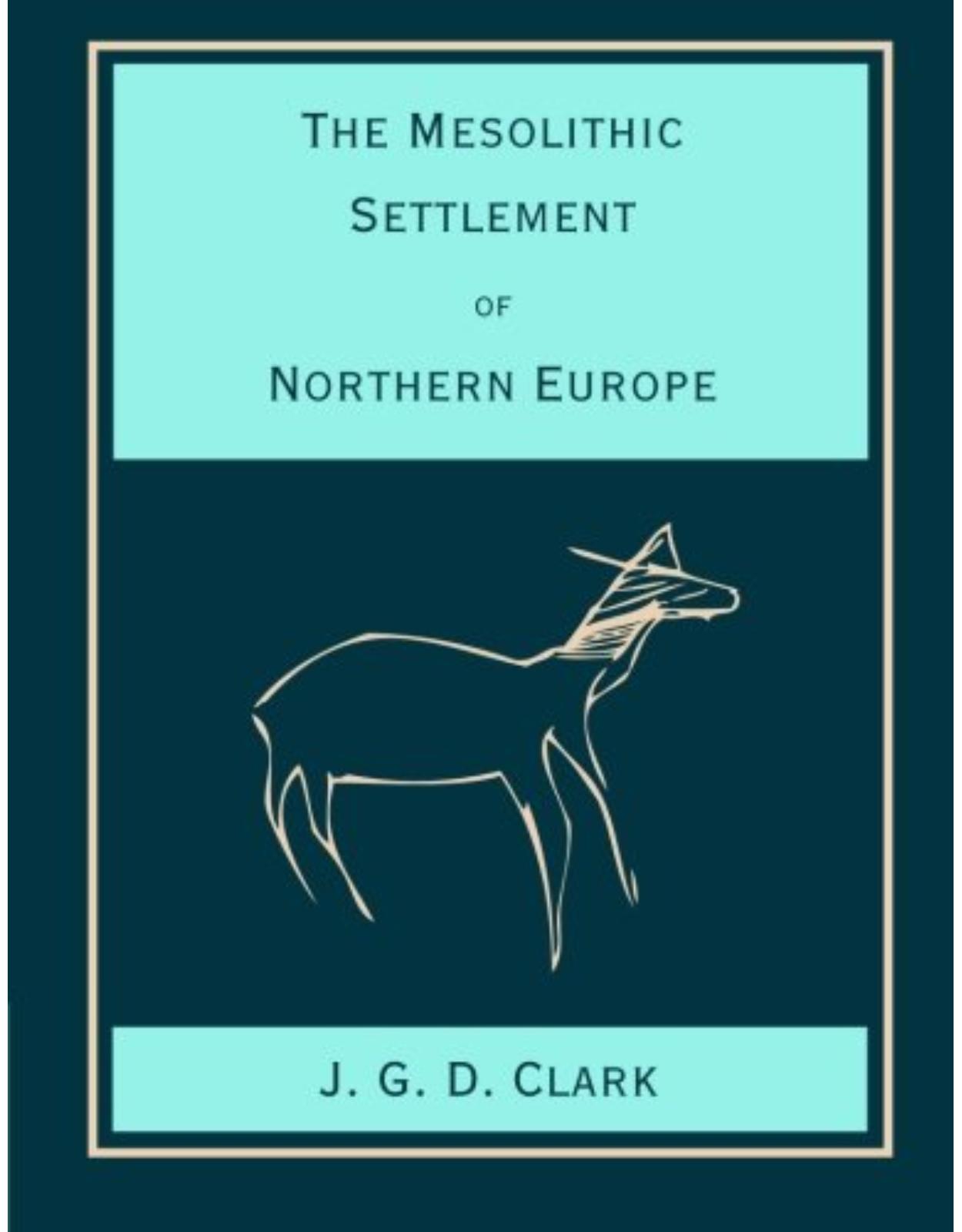 The Mesolithic Settlement of Northern Europe: A Study of the Food-gathering Peoples of Northern Europe during the Early Post-glacial Period