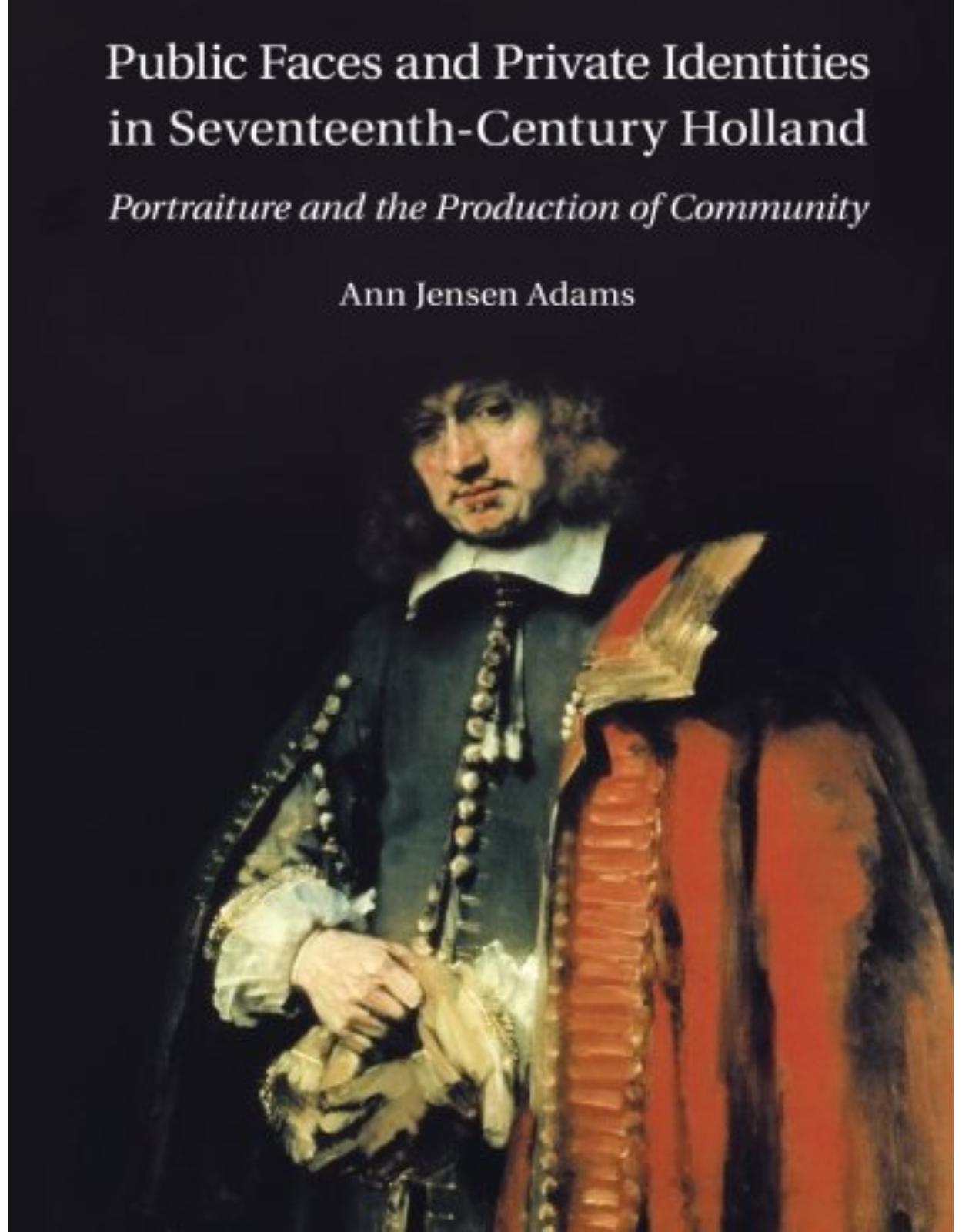 Public Faces and Private Identities in Seventeenth-Century Holland: Portraiture and the Production of Community