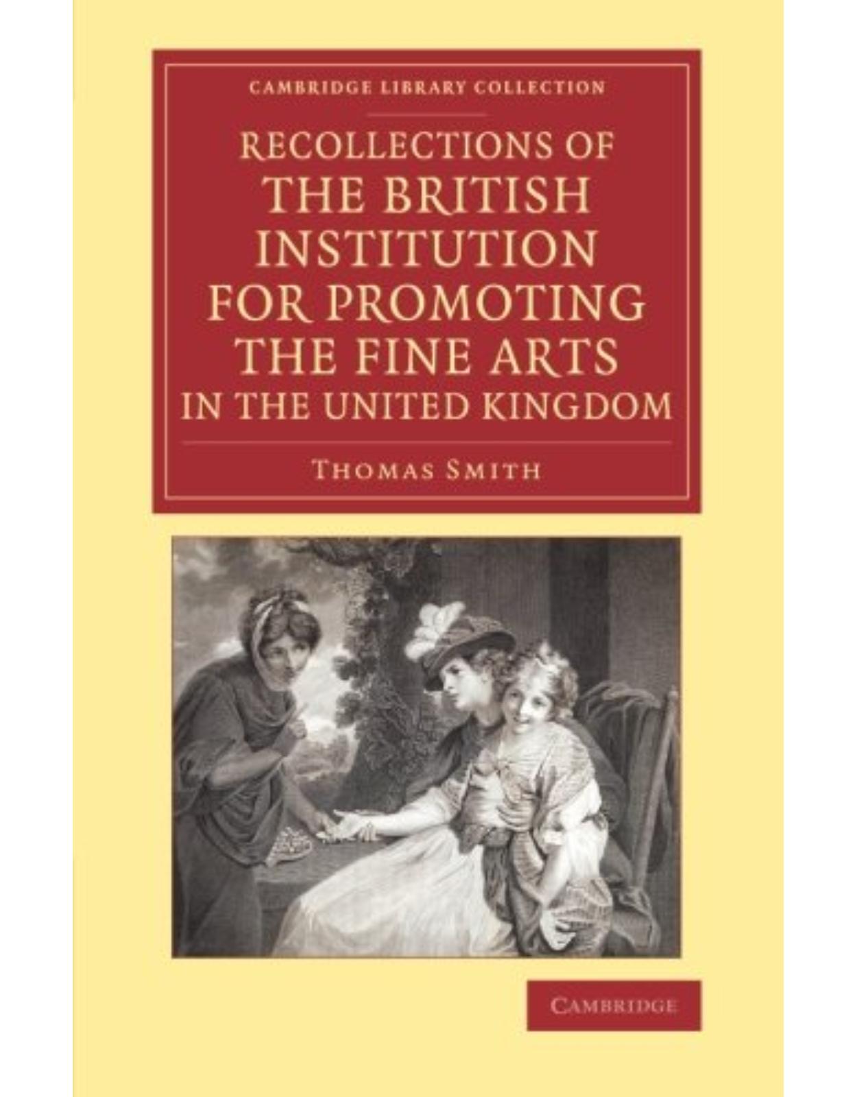 Recollections of the British Institution for Promoting the Fine Arts in the United Kingdom: With Some Account of the Means Employed for that Purpose; and Biographical Notices of Artists who Have Received Premiums, 1805–1859