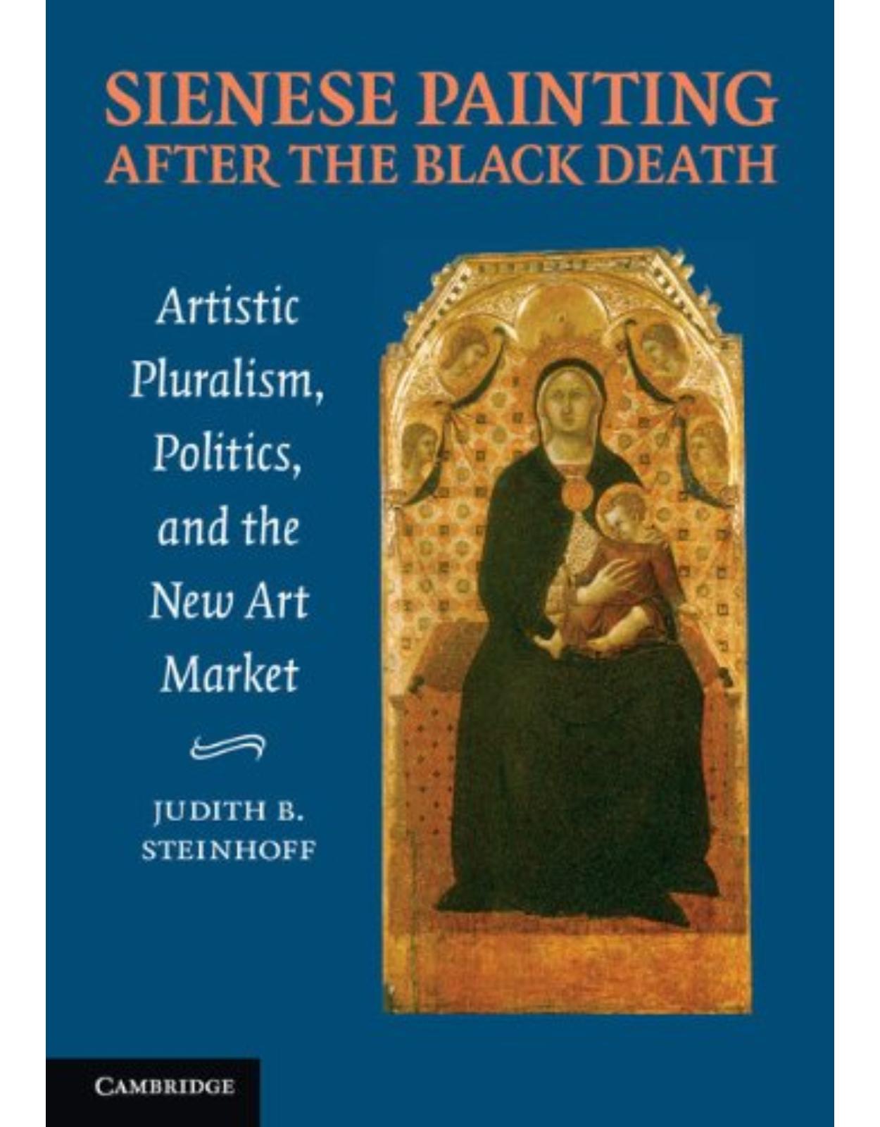 Sienese Painting after the Black Death: Artistic Pluralism, Politics, and the New Art Market