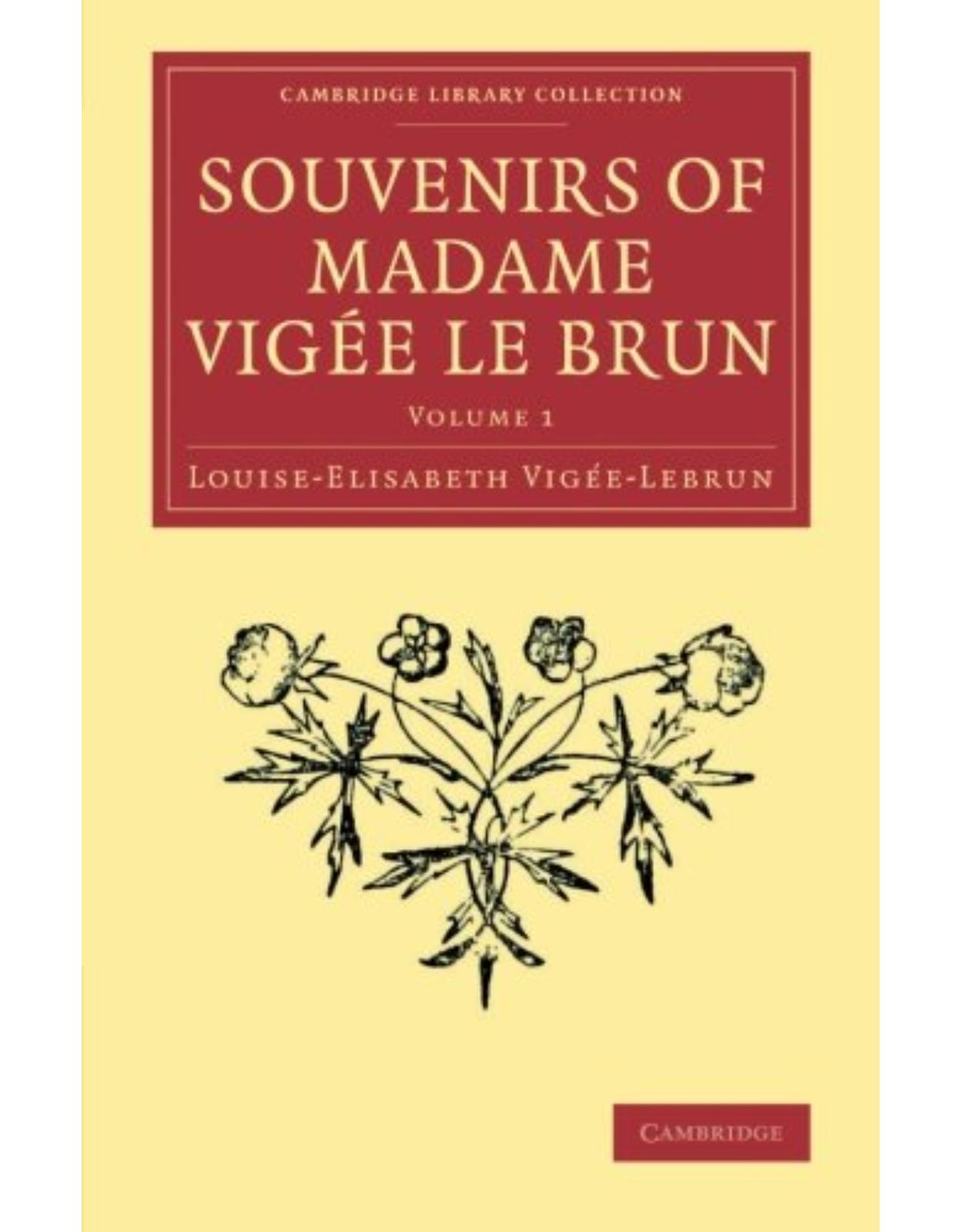 Souvenirs of Madame Vigée Le Brun: Volume 1 (Cambridge Library Collection - Art and Architecture)
