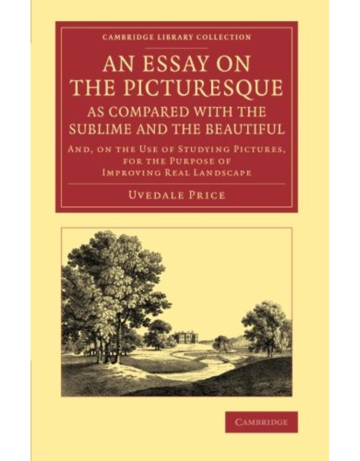 An Essay on the Picturesque, as Compared with the Sublime and the Beautiful: And, on the Use of Studying Pictures, for the Purpose of Improving Real ... Library Collection - Art and Architecture)