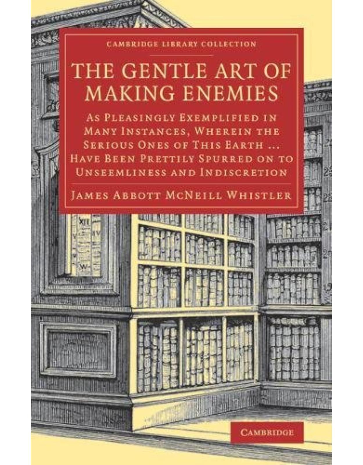 The Gentle Art of Making Enemies: As Pleasingly Exemplified in Many Instances, Wherein the Serious Ones of This Earth...Have Been Prettily Spurred on to Unseemliness and Indiscretion, While Overcome by an Undue Sense of Right