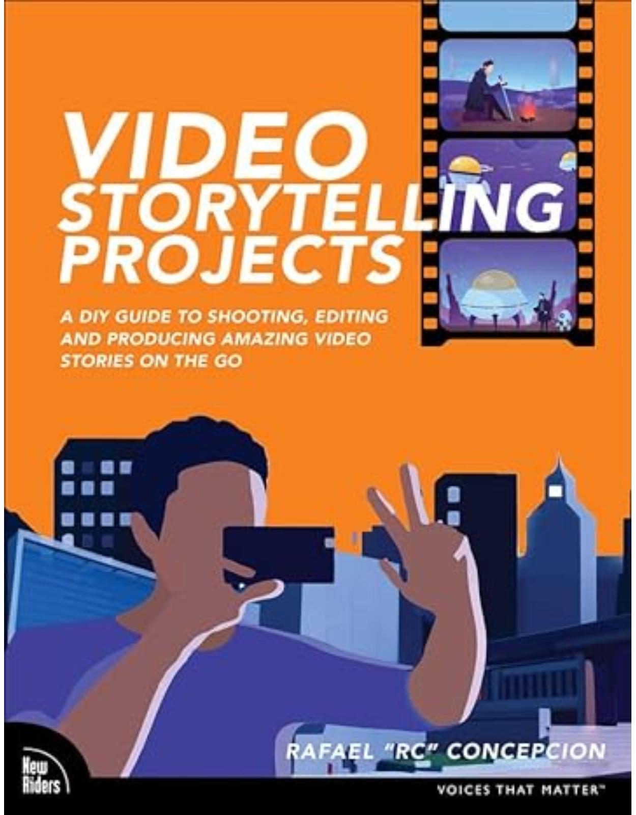 Video Storytelling Projects: A DIY Guide to Shooting, Editing and Producing Amazing Video Stories on the Go