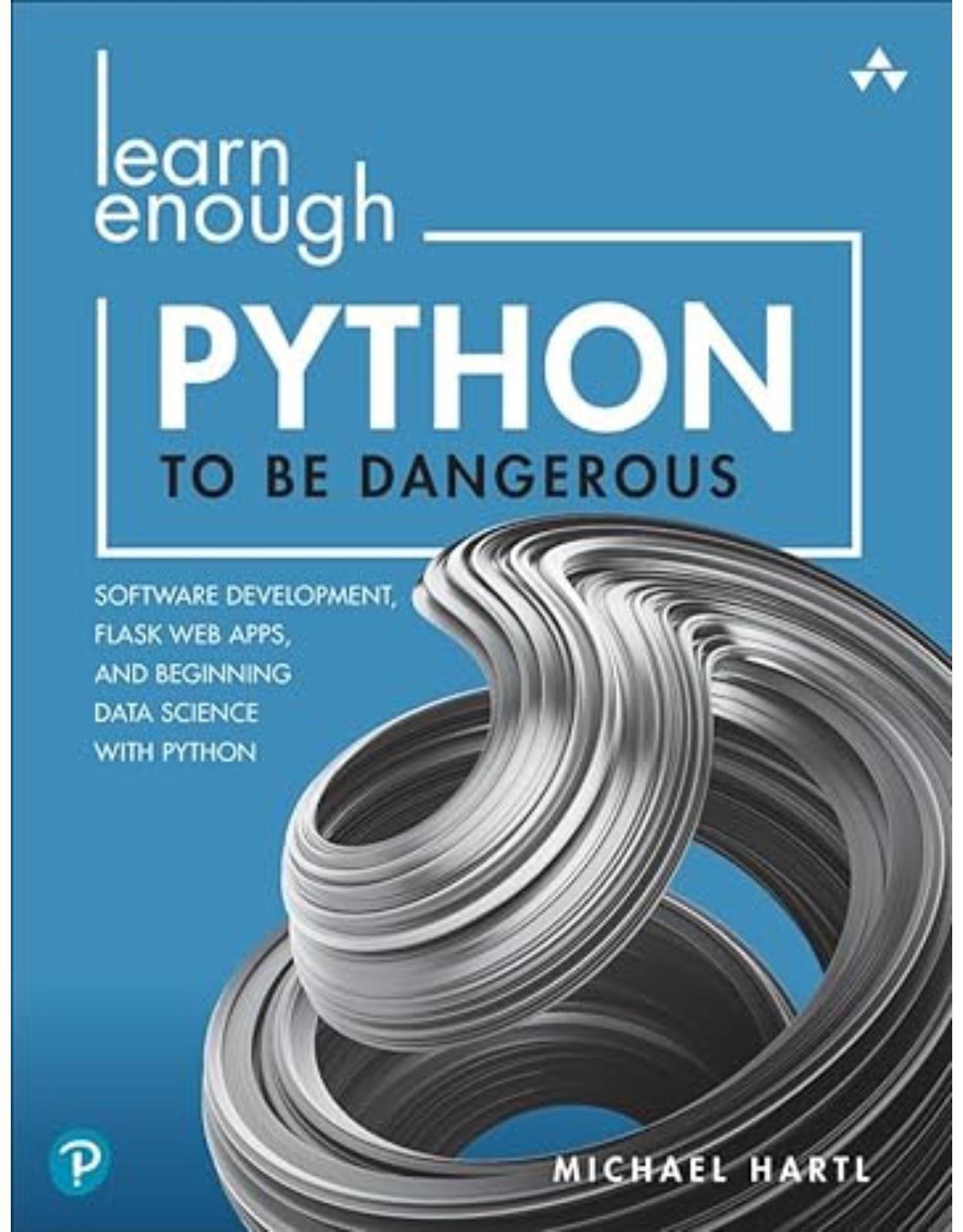 Learn Enough Python to Be Dangerous: Software Development, Flask Web Apps, and Beginning Data Science with Python