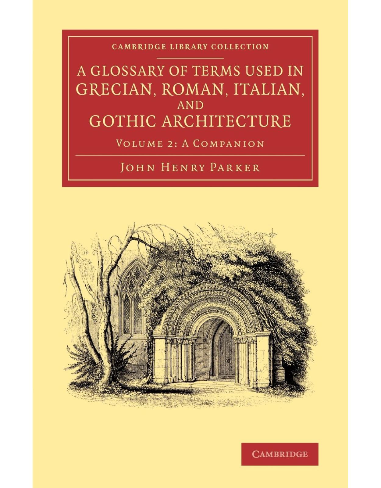 A Glossary of Terms Used in Grecian, Roman, Italian, and Gothic Architecture: Volume 2 (Cambridge Library Collection - Art and Architecture)
