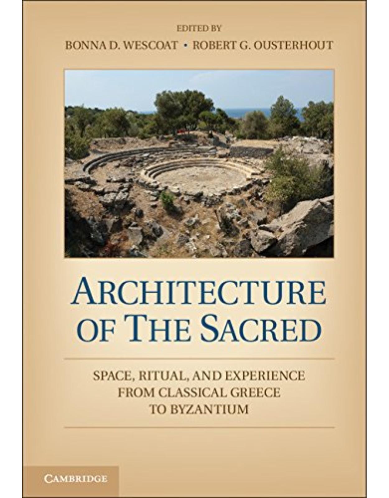 Architecture of the Sacred: Space, Ritual, and Experience from Classical Greece to Byzantium