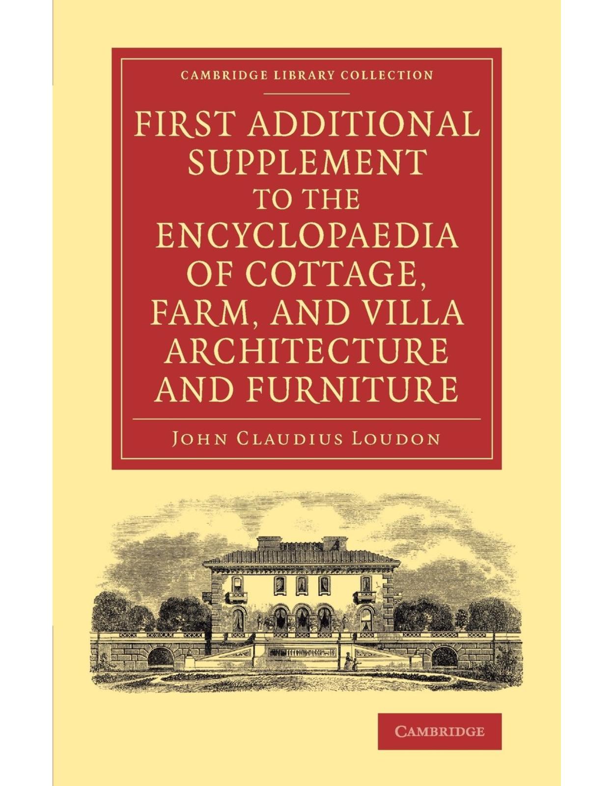 First Additional Supplement to the Encyclopaedia of Cottage, Farm, and Villa Architecture and Furniture: Bringing the Work Down to 1842 (Cambridge Library Collection - Art and Architecture) 