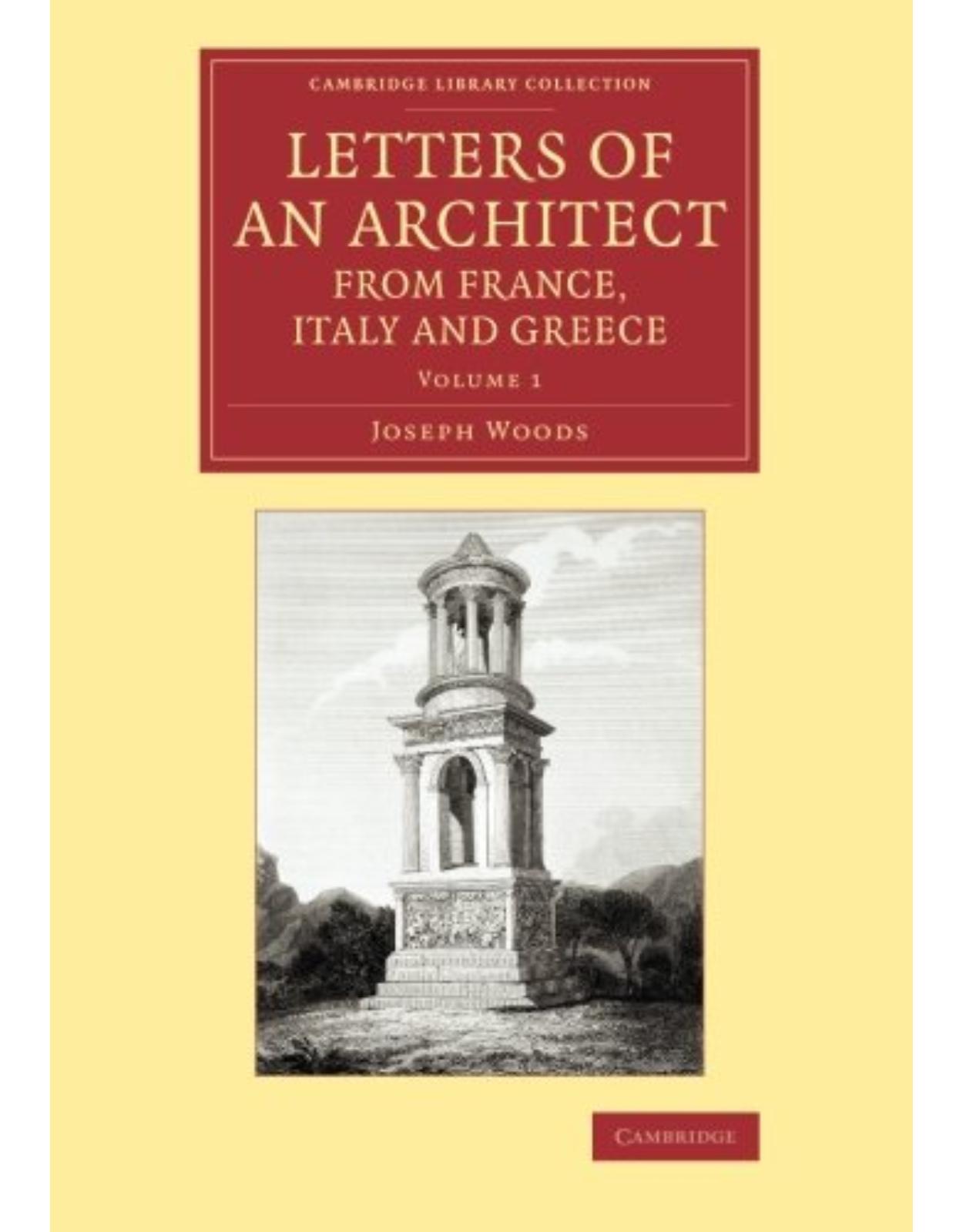 Letters of an Architect from France, Italy and Greece: Volume 1 (Cambridge Library Collection - Art and Architecture)
