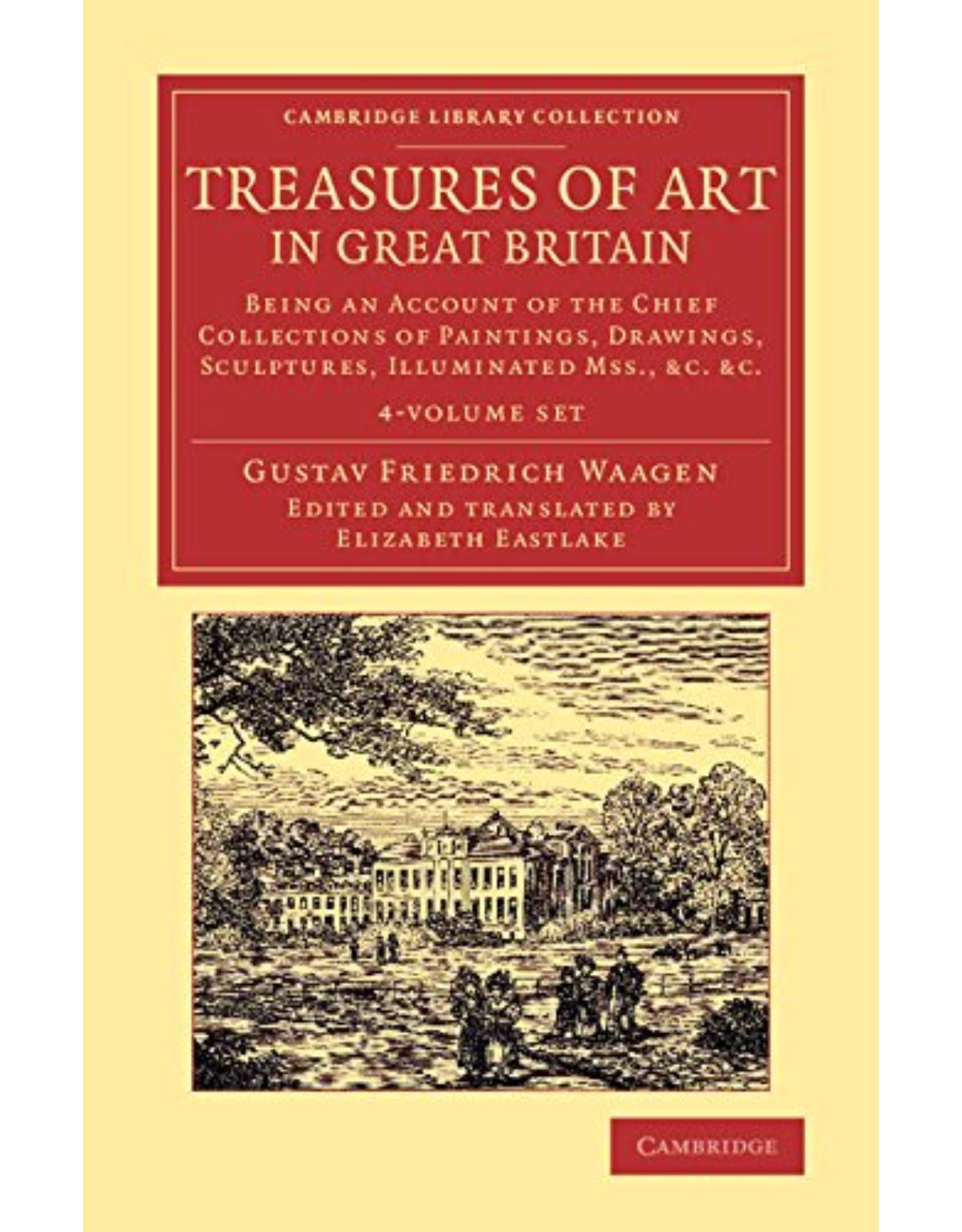 Treasures of Art in Great Britain 4 Volume Set: Being an Account of the Chief Collections of Paintings, Drawings, Sculptures, Illuminated Mss. (Cambridge Library Collection - Art and Architecture)