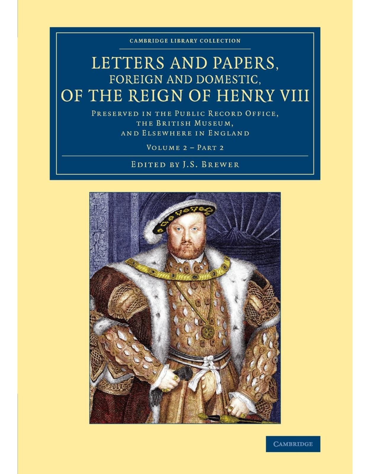 Letters and Papers, Foreign and Domestic, of the Reign of Henry VIII: Volume 2, Part 2: Preserved in the Public Record Office, the British Museum, and ... and Irish History, 15th & 16th Centuries)