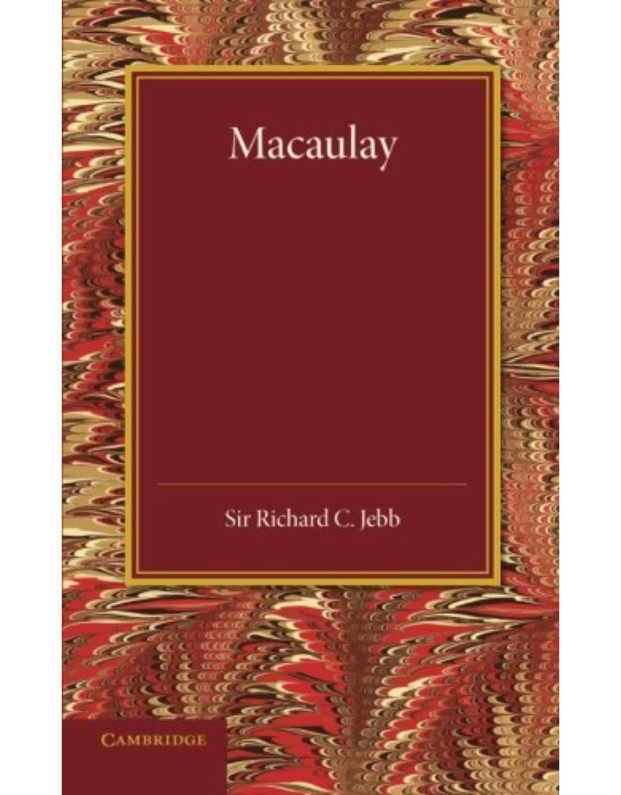 Macaulay: A Lecture Delivered at Cambridge on August 10, 1900