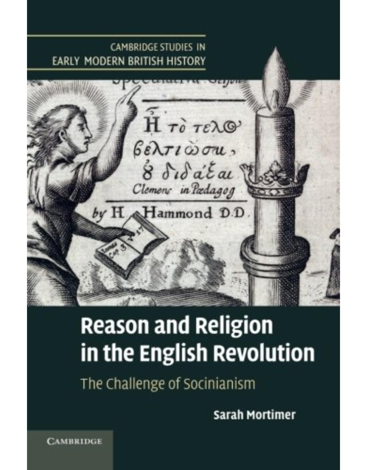 Reason and Religion in the English Revolution: The Challenge of Socinianism (Cambridge Studies in Early Modern British History)