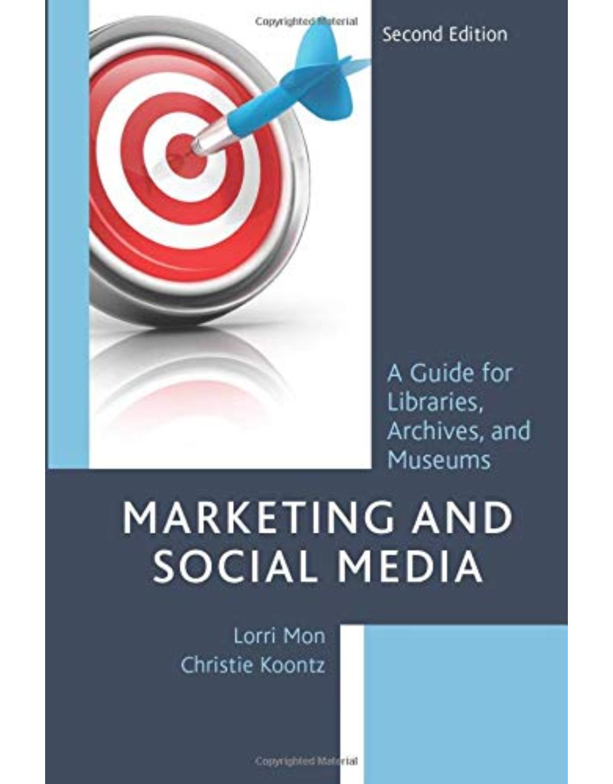 Marketing and Social Media: A Guide for Libraries, Archives, and Museums, Second Edition