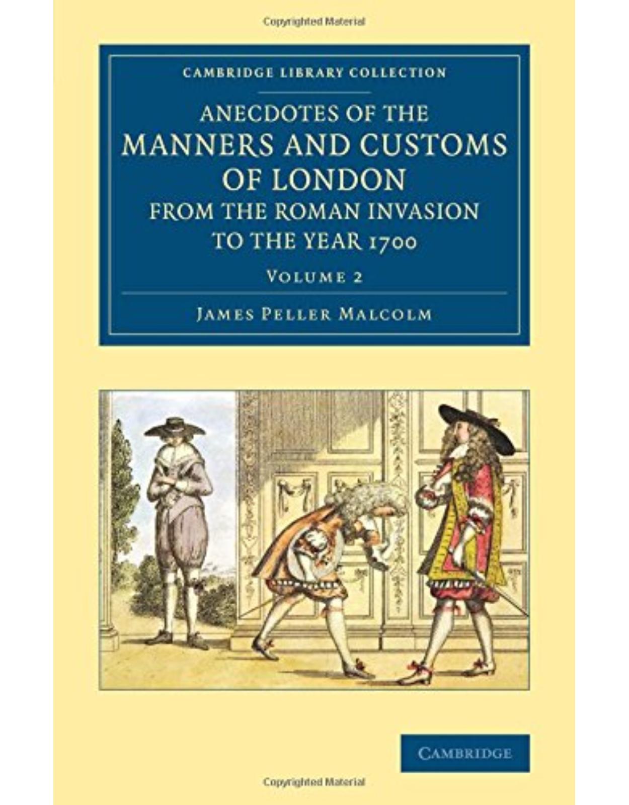 Anecdotes of the Manners and Customs of London from the Roman Invasion to the Year 1700: Volume 2 (Cambridge Library Collection - British and Irish History, General)