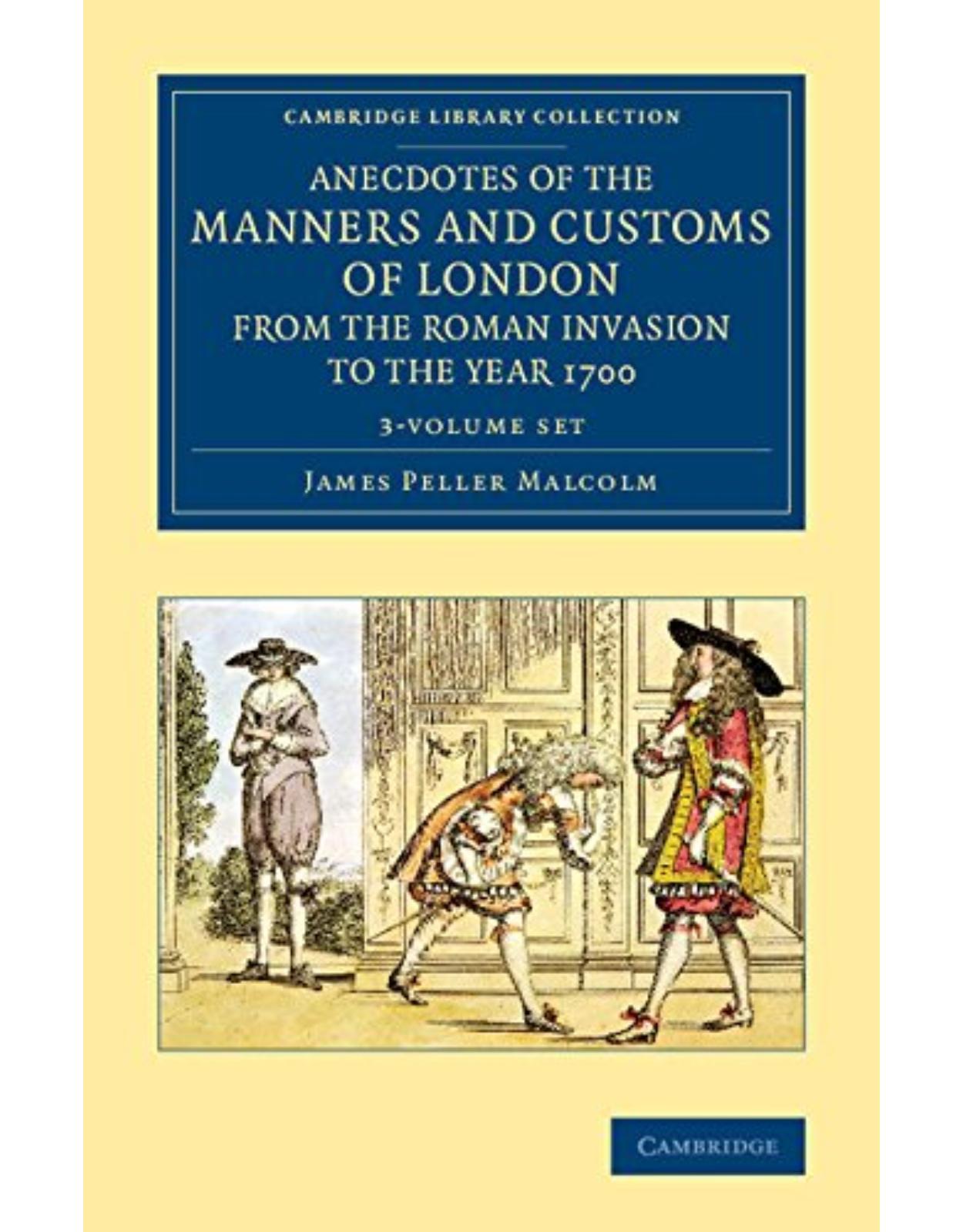 Anecdotes of the Manners and Customs of London from the Roman Invasion to the Year 1700 3 Volume Set (Cambridge Library Collection - British and Irish History, General)