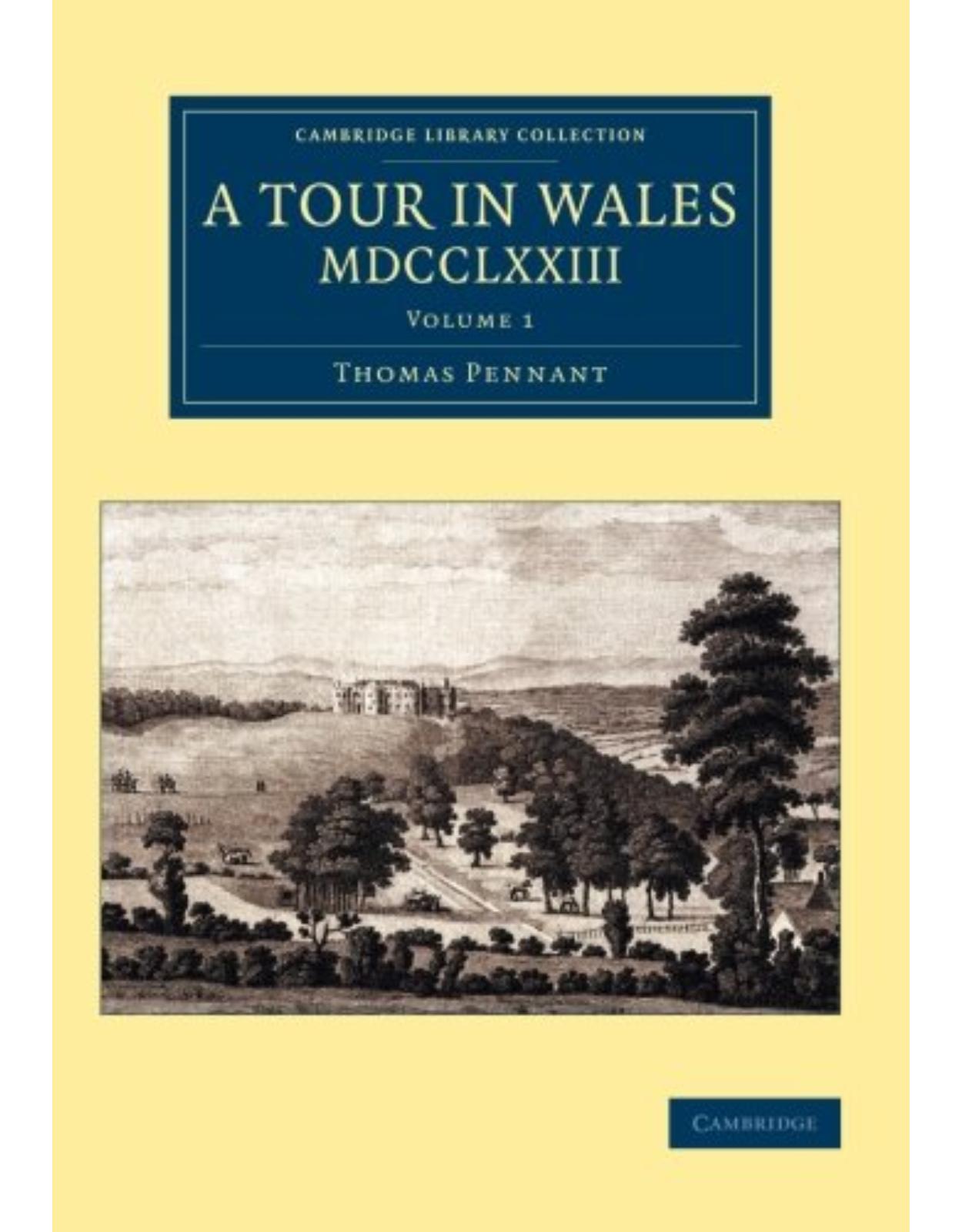 A Tour in Wales, MDCCLXXIII: Volume 1 (Cambridge Library Collection - British & Irish History, 17th & 18th Centuries)
