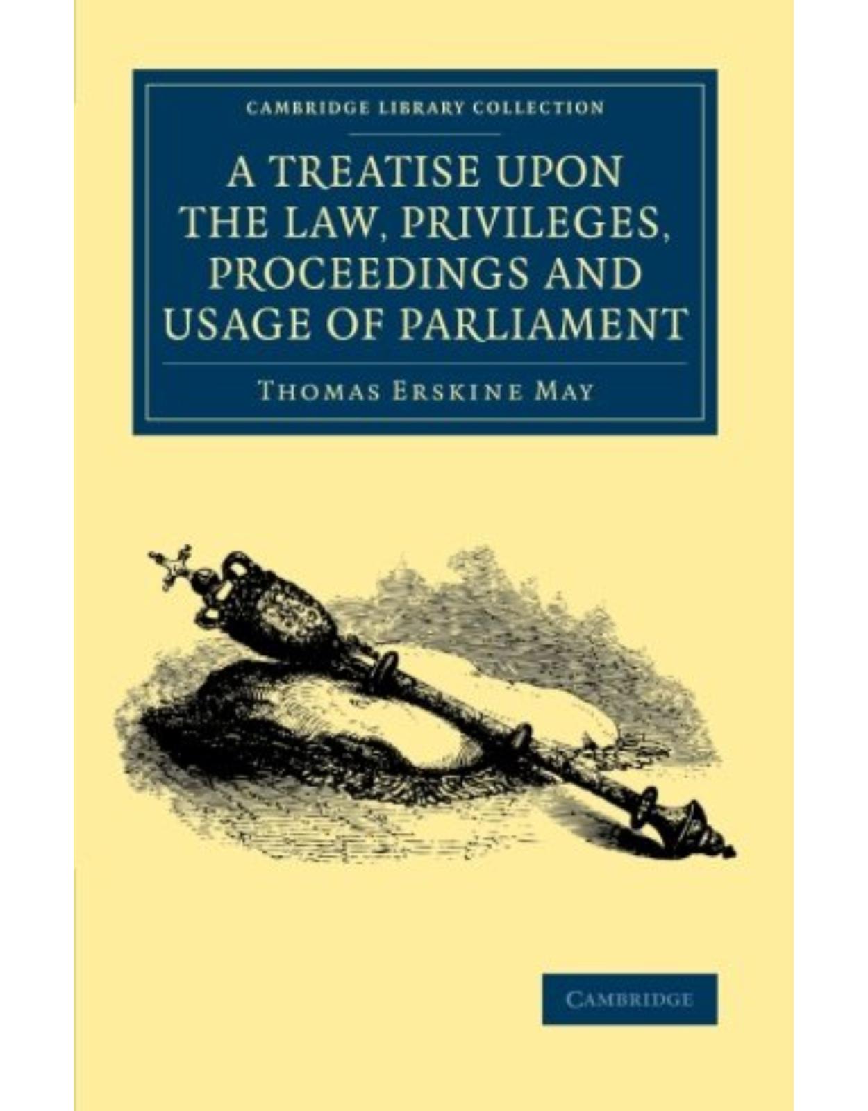 A Treatise upon the Law, Privileges, Proceedings and Usage of Parliament (Cambridge Library Collection - British and Irish History, 19th Century)
