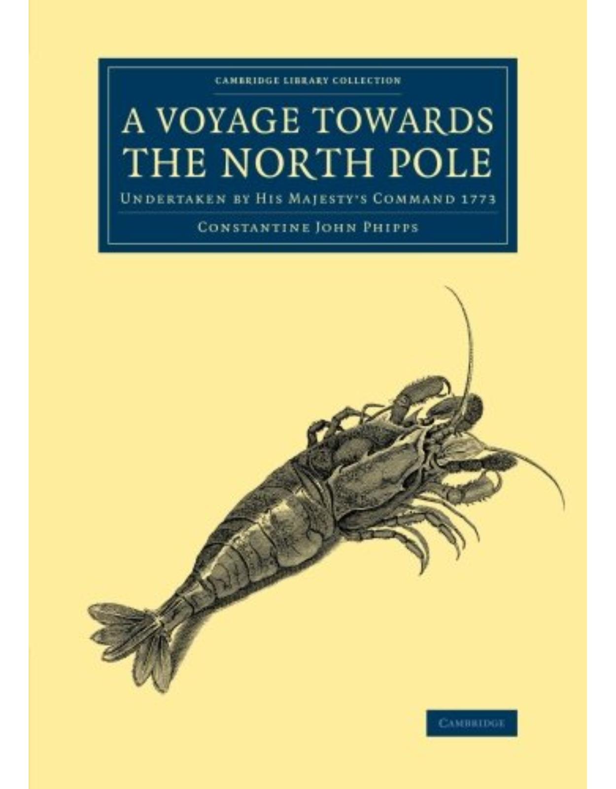 A Voyage towards the North Pole: Undertaken by His MajestyÂ’s Command 1773 (Cambridge Library Collection - Polar Exploration)