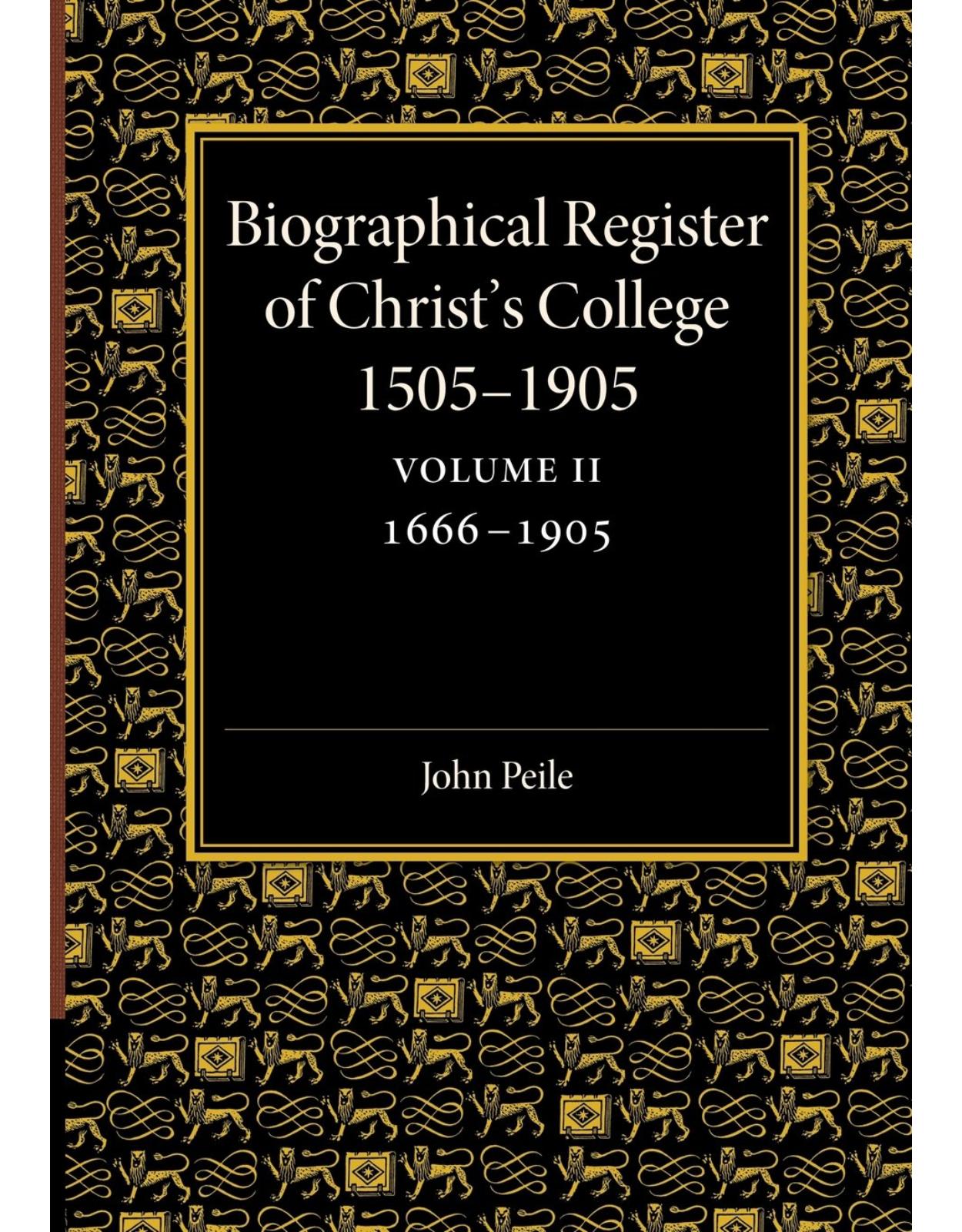 Biographical Register of ChristÂ’s College, 1505-1905: Volume 2, 1666-1905: And of the Earlier Foundation, GodÂ’s House, 1448-1505