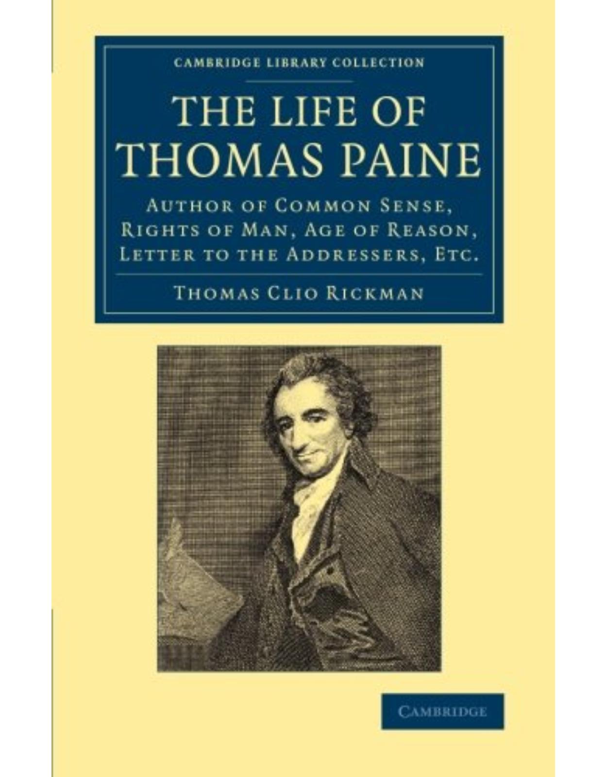The Life of Thomas Paine: Author of Common Sense, Rights of Man, Age of Reason, Letter to the Addressers, Etc. (Cambridge Library Collection - British & Irish History, 17th & 18th Centuries)
