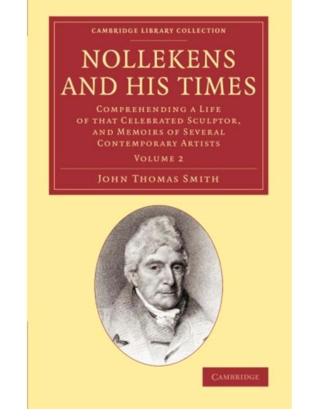 Nollekens and his Times 2 Volume Set: Comprehending a Life of that Celebrated Sculptor, and Memoirs of Several Contemporary Artists